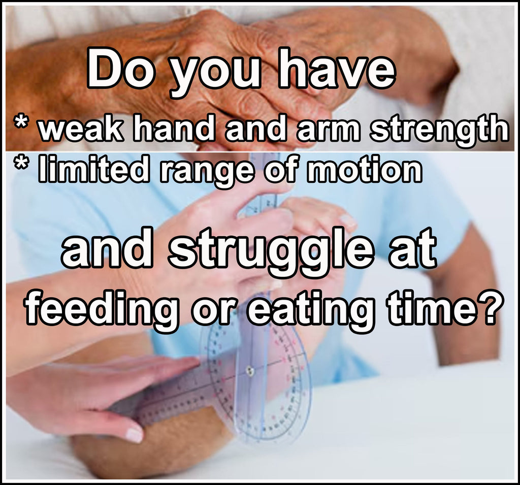Are you Disabled, Elderly or a Toddler Child? Do you have weak hand and arm strength, limited range of motion and struggle at feeding or eating time?