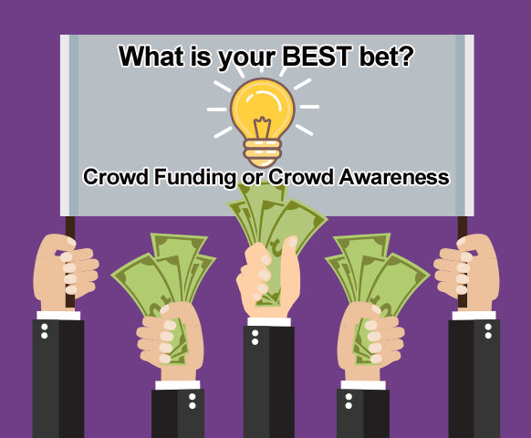 What is your BEST bet? Crowd Funding or Crowd Awareness.