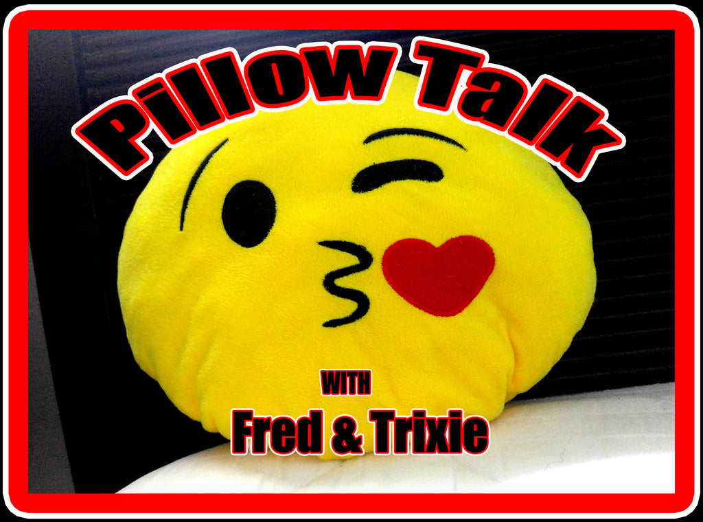 Pillow Talk with Fred and Trixie